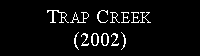 Text Box: Trap Creek (2002)