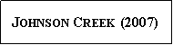 Text Box: Johnson Creek (2007)